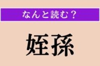 【難読漢字】「姪孫」正しい読み方は？ 甥や姪の子どものことです