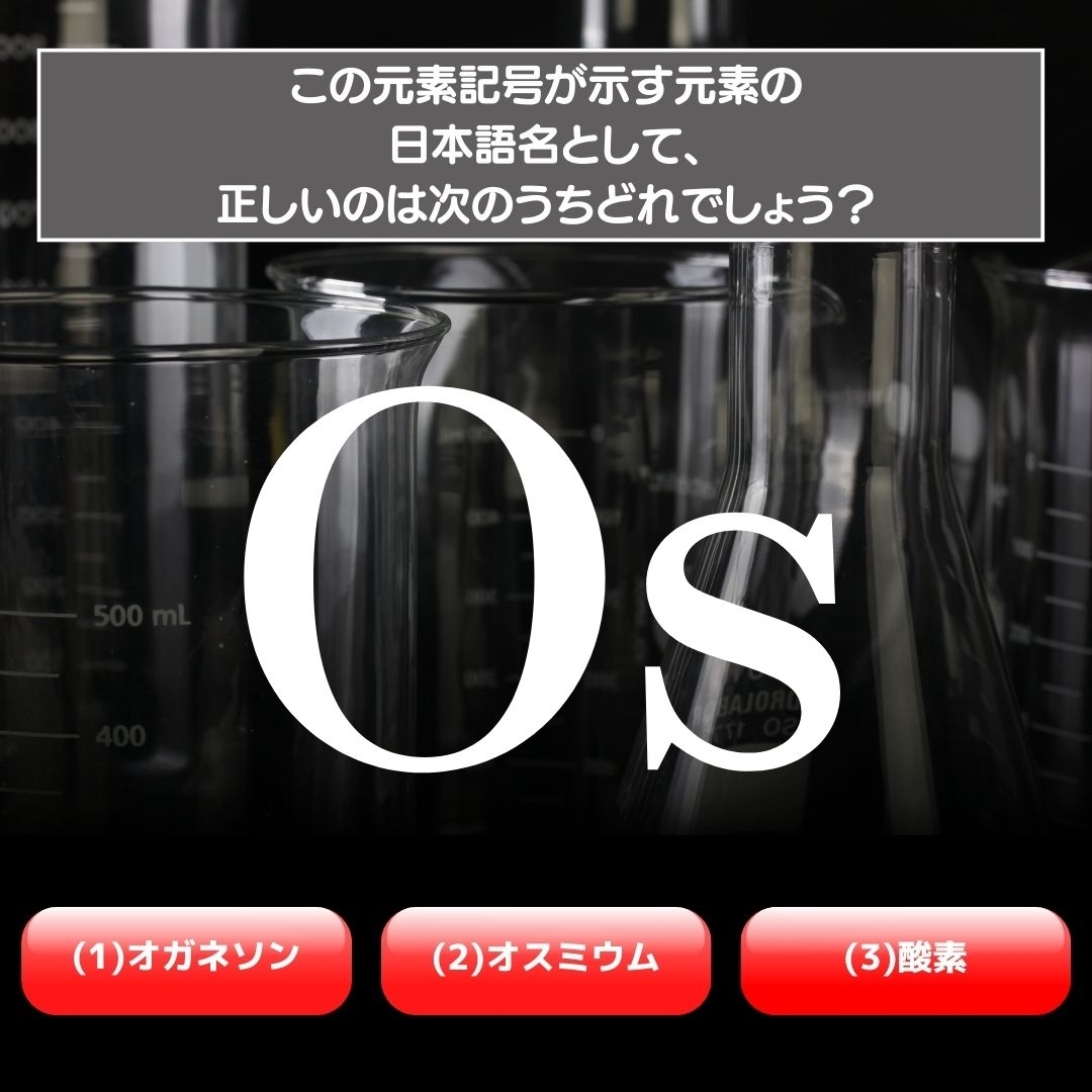 【水兵リーベ…】「Os」が示す元素の種類は3つのうちどれ？＜元素記号クイズ Vol.30＞