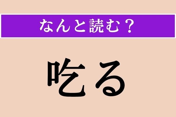 【難読漢字】「吃る」正しい読み方は？ 口に関係があります
