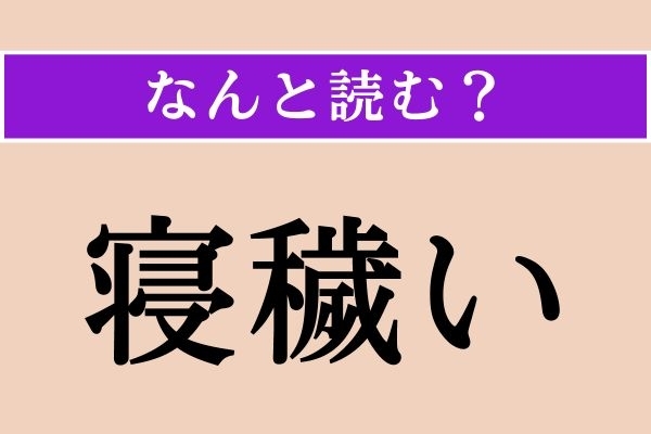 【難読漢字】「寝穢い」正しい読み方は？「寝」は「い」と読んでください！眠りをむさぼることを言います