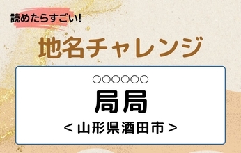 【読めたらすごい！地名チャレンジ Vol.336】「局局」なんと読む？＜山形県酒田市＞