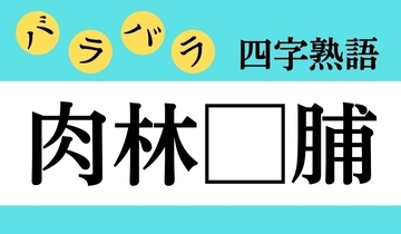 【バラバラ四字熟語 Vol.264】今日のクイズは「肉林□脯」