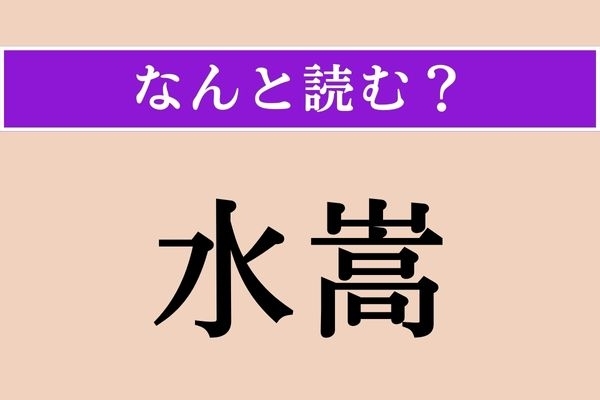 【難読漢字】「水嵩」正しい読み方は？「量」のことです