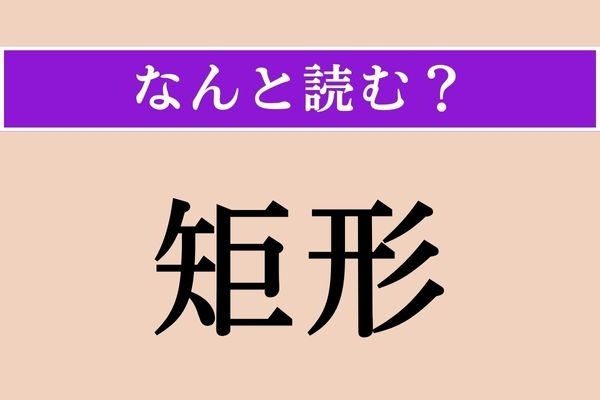 【難読漢字】「矩形」正しい読み方は？ 長方形のことです