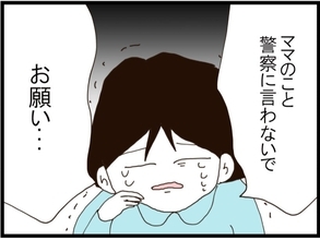 【漫画】「ママのこと、警察に言わないで」と息子が泣きついてきた【旦那取り替えよう Vol.83】