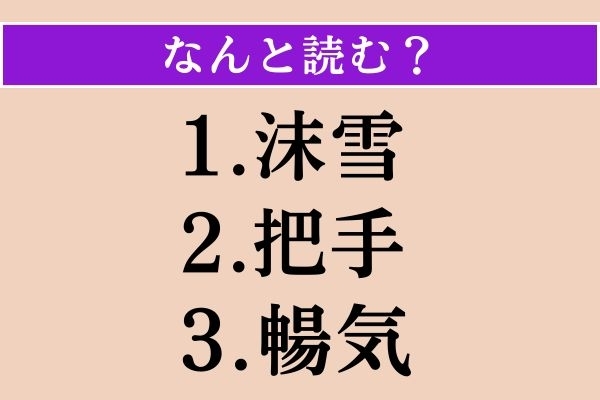 【難読漢字】「沫雪」「把手」「暢気」読める？