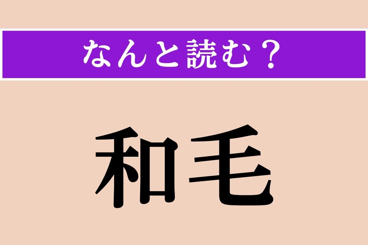 【難読漢字】「和毛」正しい読み方は？ 柔らかい毛のことを言います