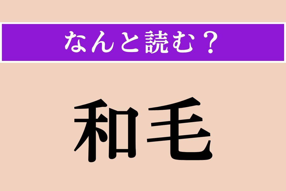 【難読漢字】「和毛」正しい読み方は？ 柔らかい毛のことを言います