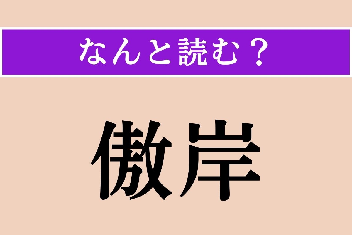 【難読漢字】「傲岸」正しい読み方は？ おごり高ぶって人を見下すことを言います