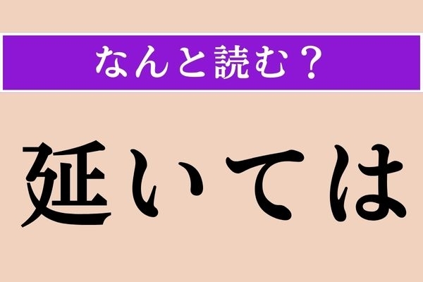 【難読漢字】「延いては」正しい読み方は？「さらには」という意味です