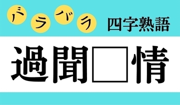 【バラバラ四字熟語 Vol.311】今日のクイズは「過聞□情」
