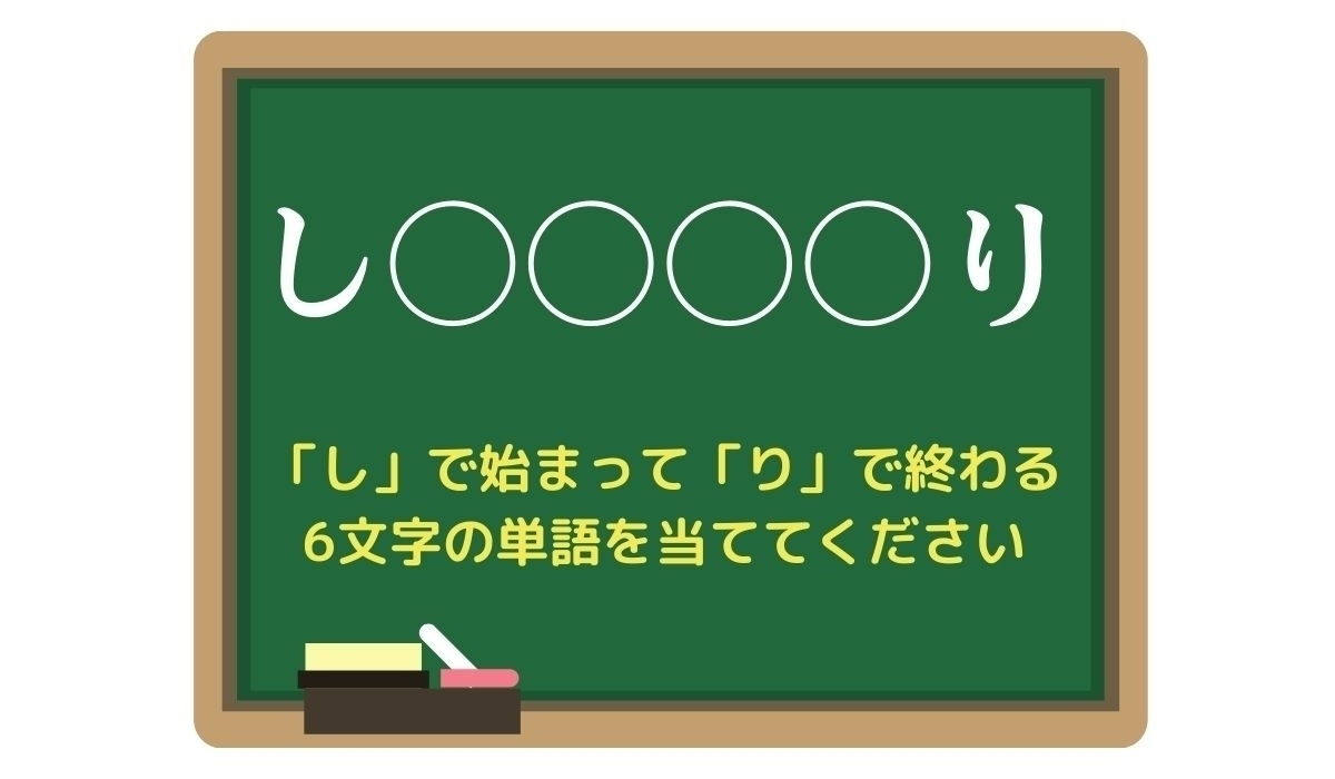 【脳トレひらめきワード Vol.200】「し」で始まって「り」で終わる6文字の単語は？