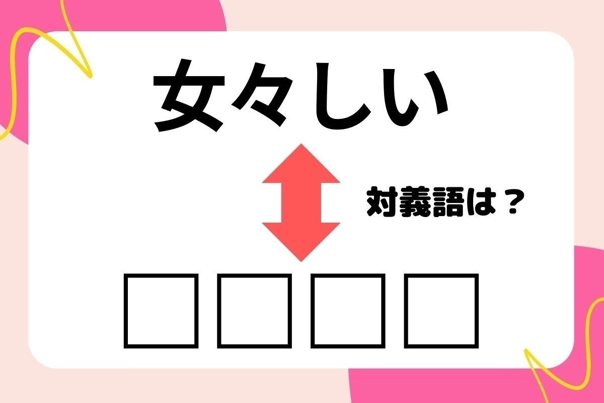 【対義語クイズ】反対の意味を持つ言葉わかりますか？＜Vol.203＞