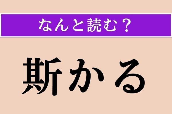 【難読漢字】「斯かる」正しい読み方は？「こんな」という意味です
