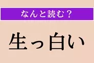 【難読漢字】「生っ白い」正しい読み方は？ え、簡単じゃない!?