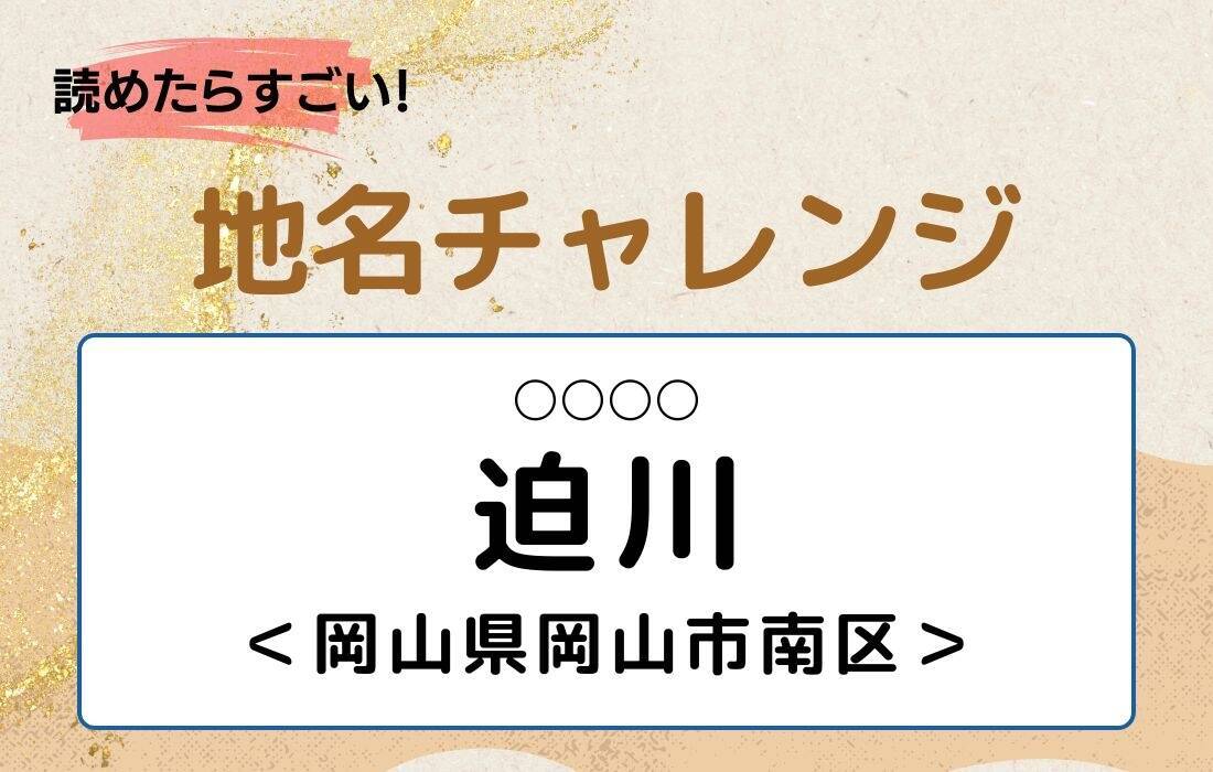 【読めたらすごい！地名チャレンジ Vol.294】「迫川」なんと読む？＜岡山県岡山市南区＞