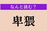 【難読漢字】「卑猥」正しい読み方は？「卑（いや）しい」の「卑」です