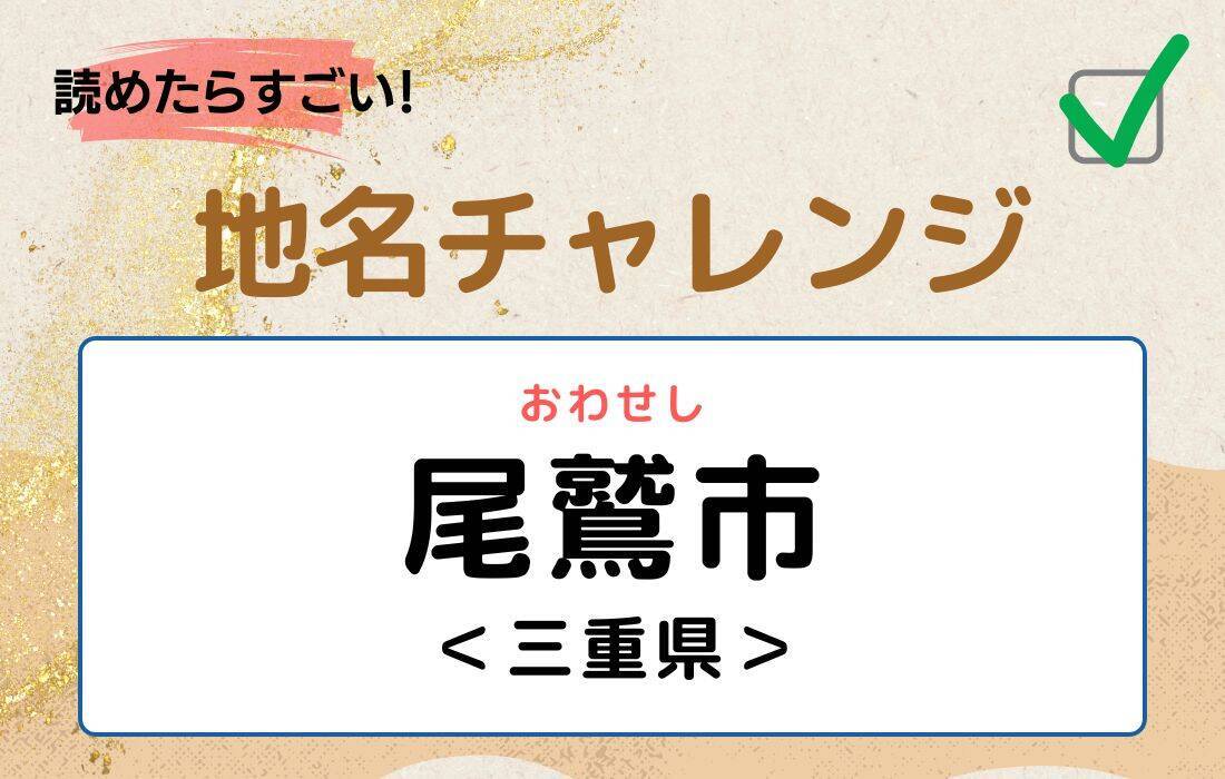 【読めたらすごい！地名チャレンジ Vol.175】「尾鷲市」なんと読む？＜三重県＞