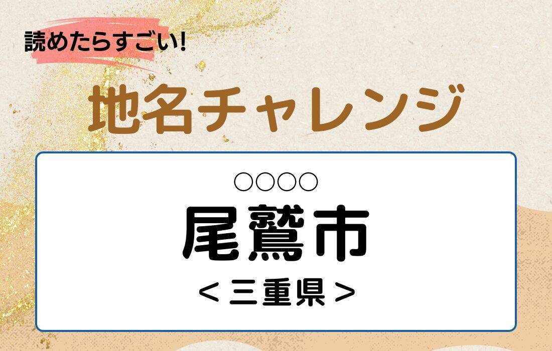【読めたらすごい！地名チャレンジ Vol.175】「尾鷲市」なんと読む？＜三重県＞