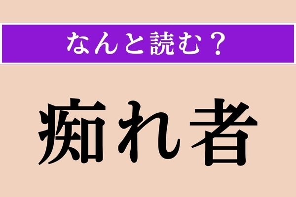【難読漢字】「痴れ者」正しい読み方は？ 「愚か者」という意味です
