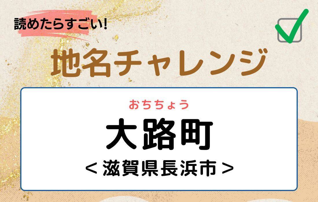 【読めたらすごい！地名チャレンジ Vol.230】「大路町」なんと読む？＜滋賀県長浜市＞