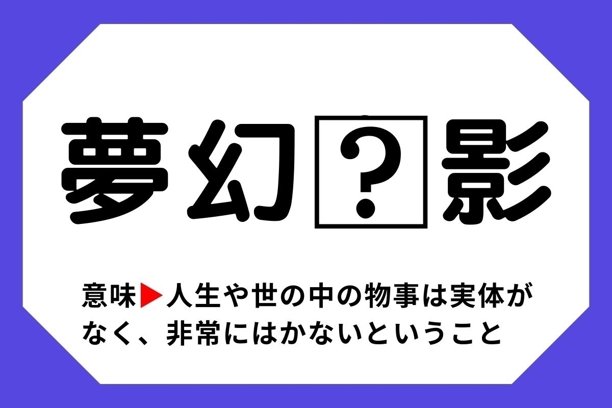 【四字熟語クイズ】「夢幻□影」□に入る漢字は？＜Vol.58＞