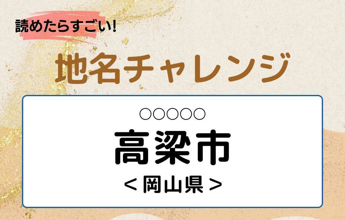 【読めたらすごい！地名チャレンジ Vol.44】「高梁市」なんと読む？＜岡山県＞