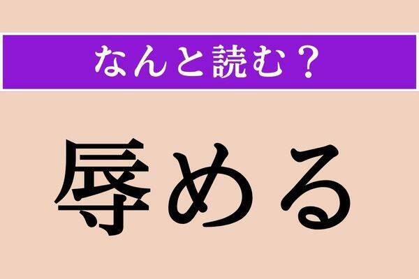 【難読漢字】「辱める」正しい読み方は？「屈辱」の「辱」なので…