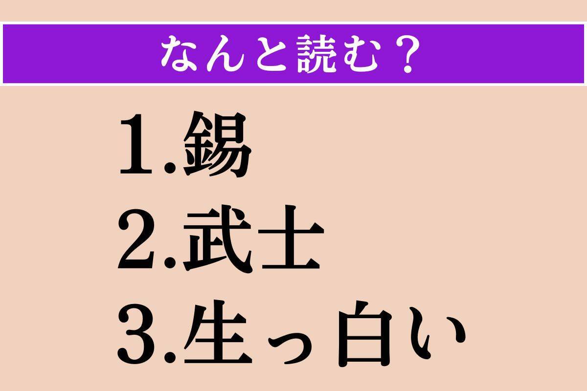 【難読漢字】「錫」「武士」「生っ白い」読める？