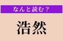 【難読漢字】「浩然」正しい読み方は？ 広大でのびのびした様子を言いますの画像