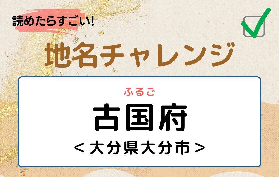 【読めたらすごい！地名チャレンジ Vol.278】「古国府」なんと読む？＜大分県大分市＞