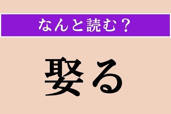 【難読漢字】「娶る」正しい読み方は？ 家族になろうよ