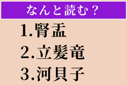 【難読漢字】「腎盂」「立髪竜」「河貝子」読める？