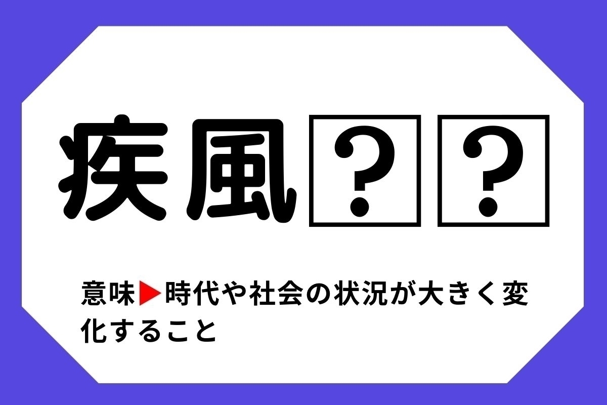 【四字熟語クイズ】「疾風□□」□に入る漢字は？＜Vol.28＞