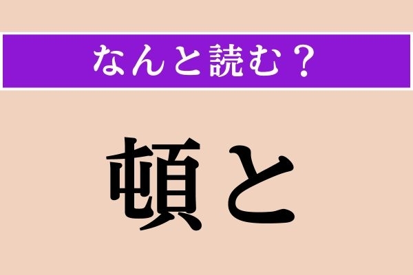 【難読漢字】「頓と」正しい読み方は？「すっかり」という意味です