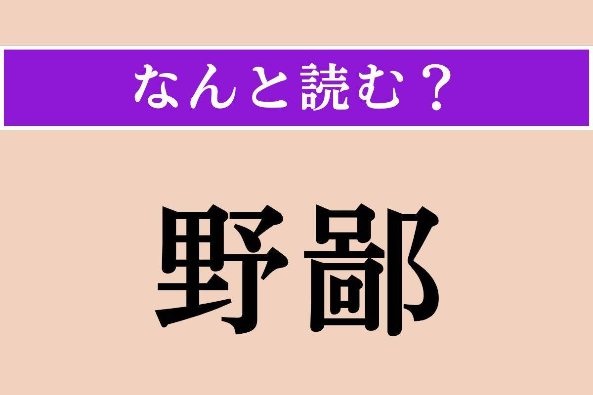 【難読漢字】「野鄙」正しい読み方は？ 下品でいやしいことを言います