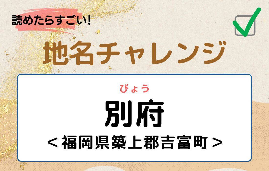 【読めたらすごい！地名チャレンジ Vol.196】「別府」なんと読む？＜福岡県築上郡吉富町＞