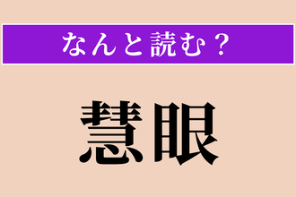 【難読漢字】「慧眼」正しい読み方は？ 物事を見通す鋭い眼力のことです