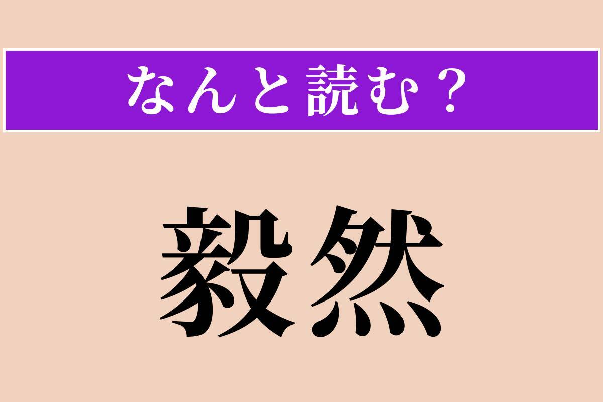 【難読漢字】「毅然」正しい読み方は？ 意外に間違えやすいかも！