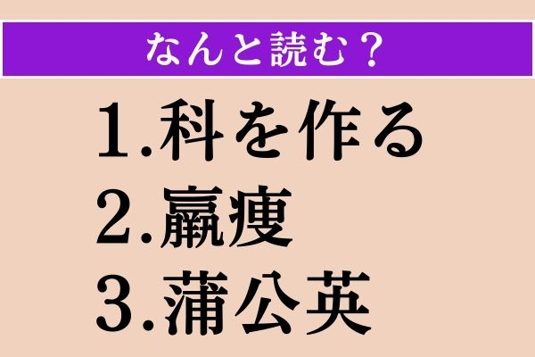 【難読漢字】「科を作る」「羸痩」「蒲公英」読める？