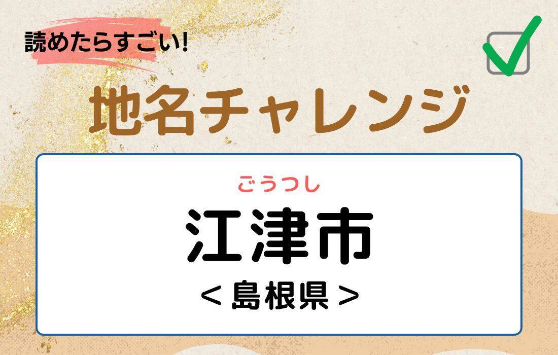 【読めたらすごい！地名チャレンジ Vol.120】「江津市」なんと読む？＜島根県＞