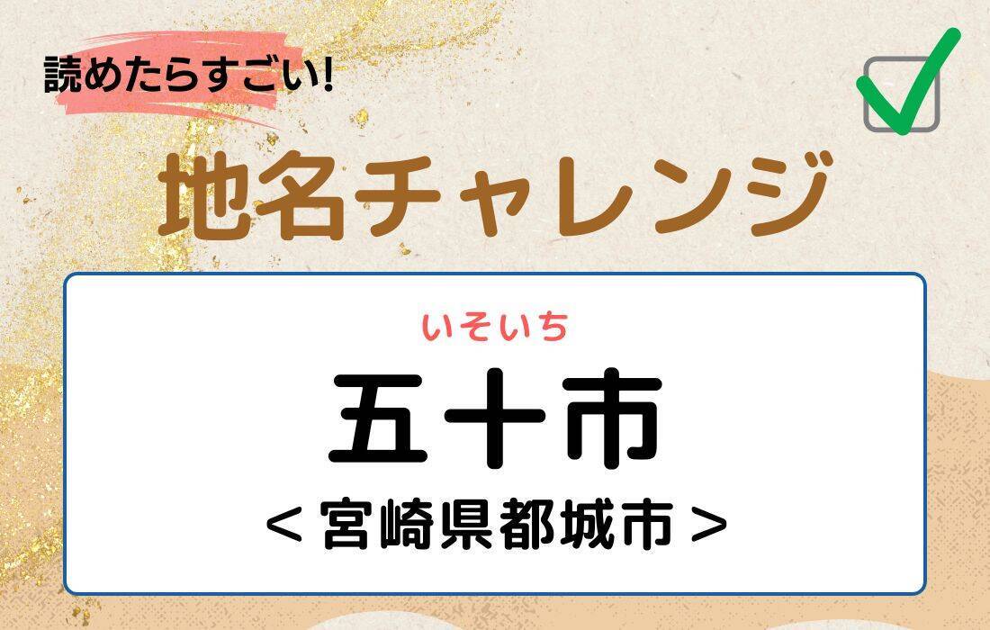 【読めたらすごい！地名チャレンジ Vol.150】「五十市」なんと読む？＜宮崎県都城市＞