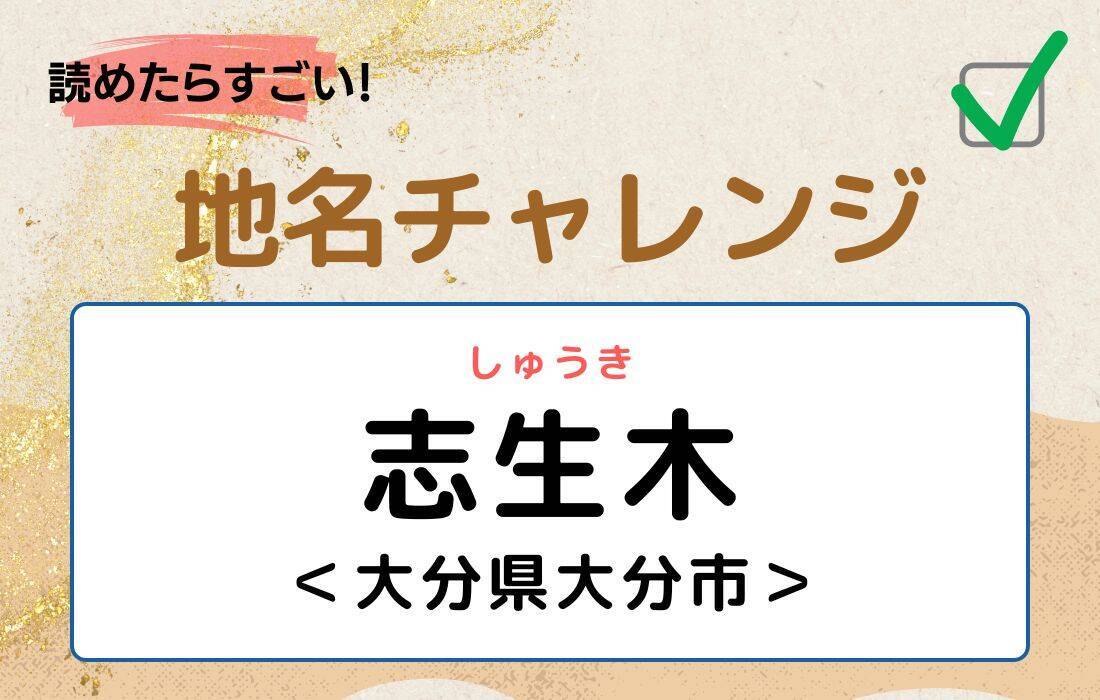 【読めたらすごい！地名チャレンジ Vol.225】「志生木」なんと読む？＜大分県大分市＞