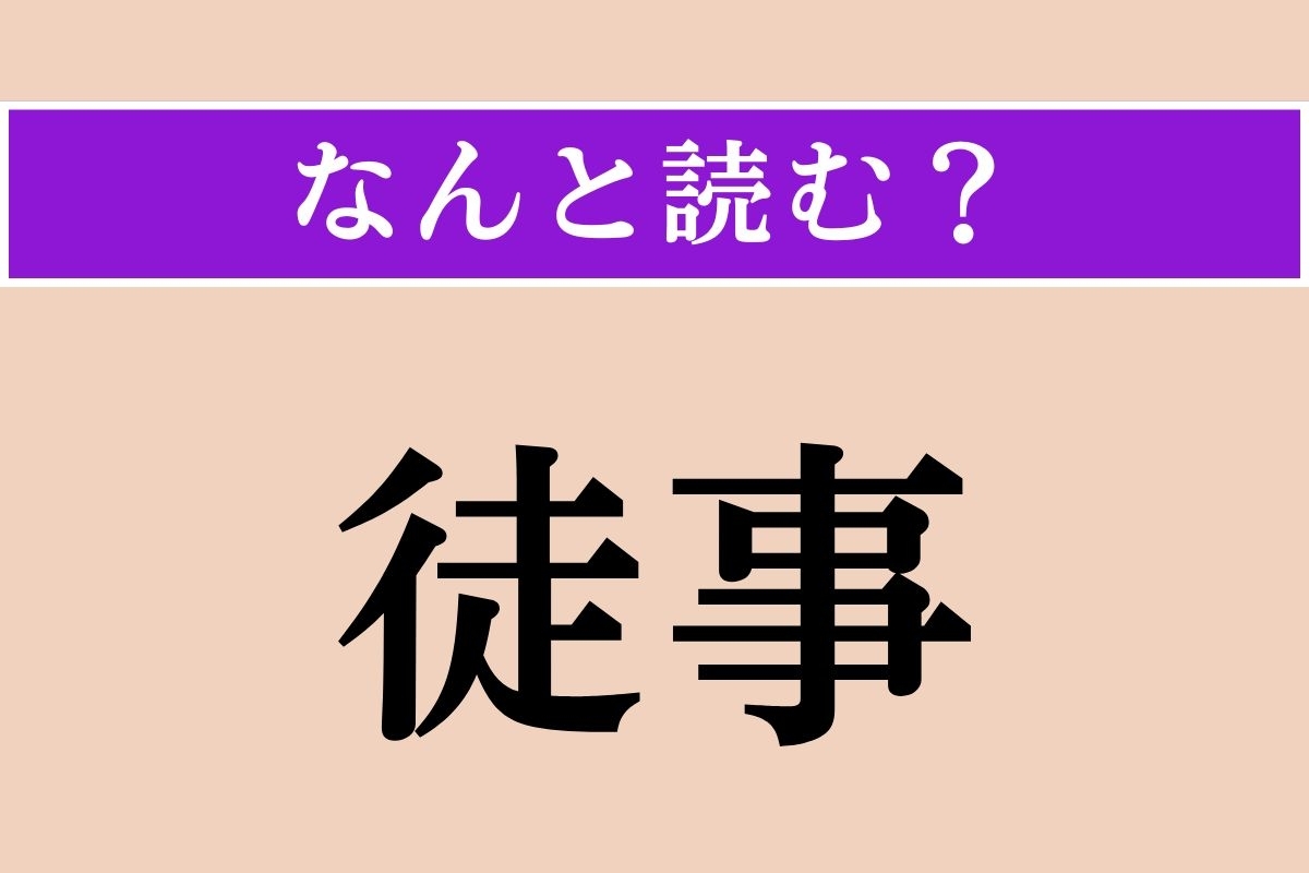 【難読漢字】「徒事」正しい読み方は？ ひらがな6文字の読み方わかりますか？