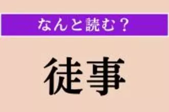 【難読漢字】「徒事」正しい読み方は？ ひらがな6文字の読み方わかりますか？