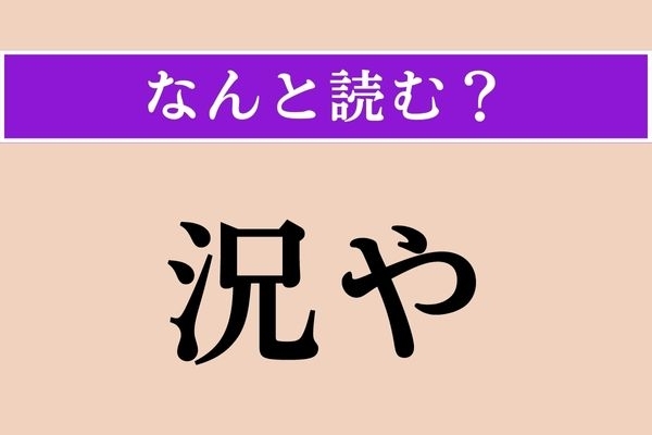 【難読漢字】「況や」正しい読み方は？「もちろん」という意味です