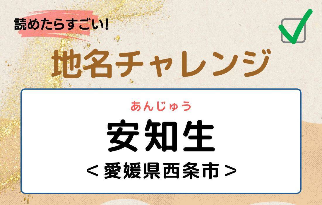 【読めたらすごい！地名チャレンジ Vol.195】「安知生」なんと読む？＜愛媛県西条市＞