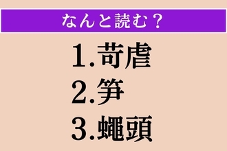 【難読漢字】「苛虐」「笋」「蠅頭」読める？