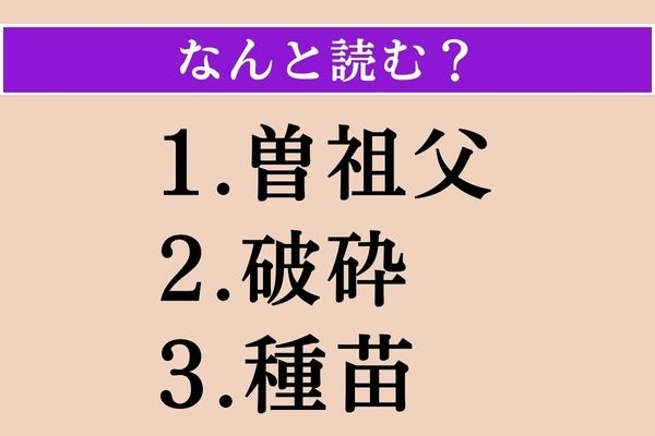 【難読漢字】「曽祖父」「破砕」「種苗」読める？