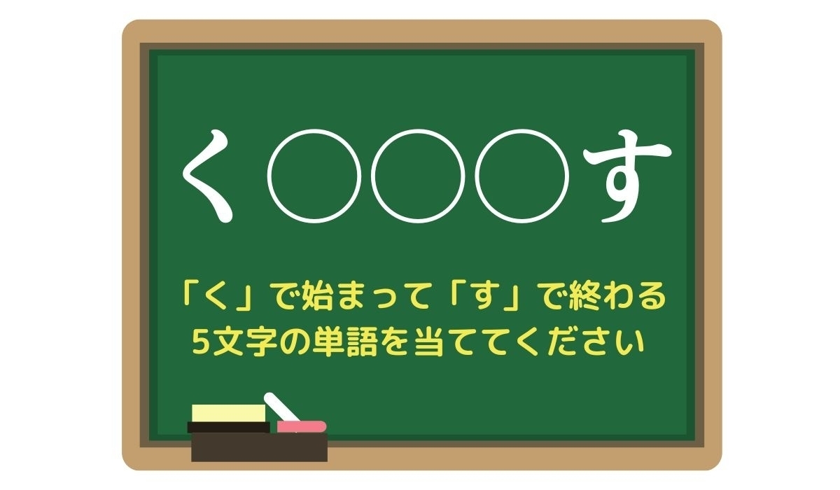 【脳トレひらめきワード Vol.43】「く」で始まって「す」で終わる5文字の単語は？